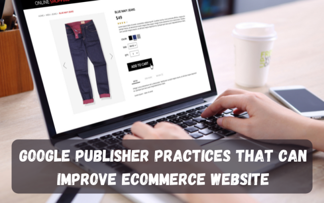 Google Publisher Practices That Can Improve eCommerce Website