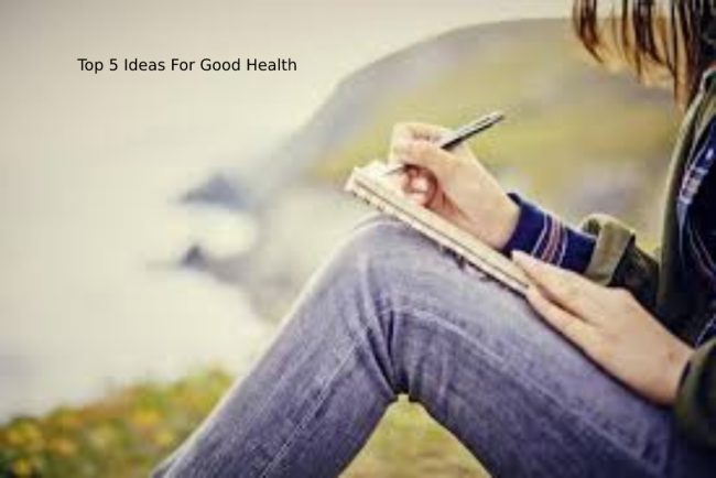 Top 5 Ideas For Good Health