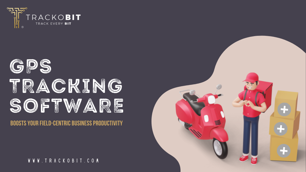 How GPS Tracking Software Boosts Your Field-centric Business’ Productivity