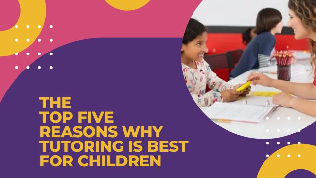 The Top Five reasons why Tutoring is Best for Children