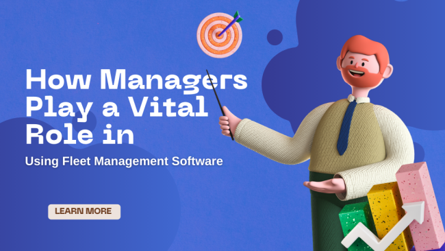 How Managers Play a Vital Role in Using Fleet Management Software